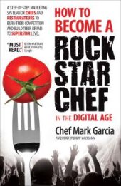 book How to Become a Rock Star Chef in the Digital Age : A Step-By-Step Marketing System for Chefs and Restaurateurs to Burn Their Competition and Build Their Brand to Superstar Level