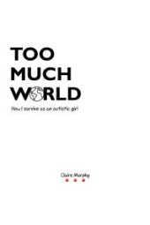 book Too Much World : How I Survive As an Autistic Girl