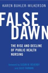 book False Dawn : The Rise and Decline of Public Health Nursing