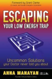 book Escaping Your Low Energy Trap : Uncommon Solutions Your Doctor Never Told You About