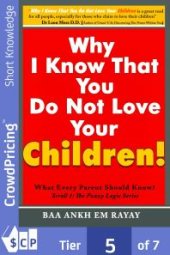 book Why I Know That You Do Not Love Your Children! : What Every Parent Should Know?