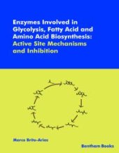 book Enzymes Involved in Glycolysis, Fatty Acid and Amino Acid Biosynthesis: Active Site Mechanisms and Inhibition