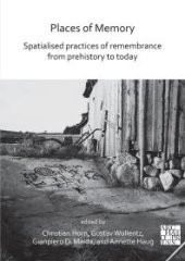 book Places of Memory: Spatialised Practices of Remembrance from Prehistory to Today