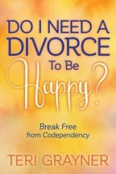 book Do I Need a Divorce to Be Happy? : Break Free from Codependency