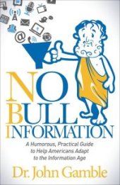 book No Bull Information : A Humorous Practical Guide to Help Americans Adapt to the Information Age