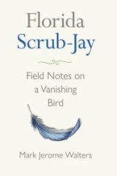 book Florida Scrub-Jay : Field Notes on a Vanishing Bird