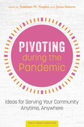 book Pivoting During the Pandemic : Ideas for Serving Your Community Anytime, Anywhere