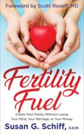 book Fertility Fuel : Create Your Family Without Losing Your Mind, Your Marriage, or Your Money