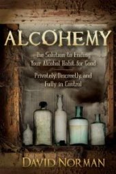 book Alcohemy : The Solution to Ending Your Alcohol Habit for Good: Privately, Discreetly, and Fully in Control