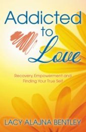 book Addicted to Love : Recovery, Empowerment and Finding Your True Self