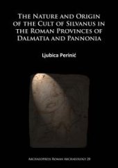 book The Nature and Origin of the Cult of Silvanus in the Roman Provinces of Dalmatia and Pannonia