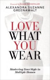 book Love What You Wear : Mastering Your Style in Multiple Homes