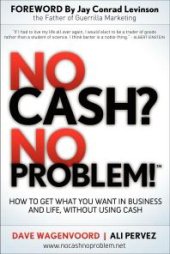 book No Cash? No Problem! : How to Get What You Want in Business and Life, Without Using Cash