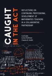 book Caught in the Act : Reflections on Continuing Professional Development of Mathematics Teachers in a Collabrative Partnership