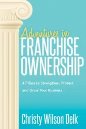 book Adventures in Franchise Ownership : 4 Pillars to Strengthen, Protect and Grow Your Business