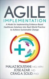 book Agile Implementation : A Model for Implementing Evidence-Based Healthcare Solutions into Real-World Practice to Achieve Sustainable Change