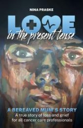 book Love in the Present Tense : A Bereaved Mum's Story