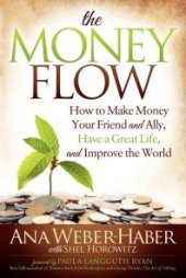 book The Money Flow : How to Make Money Your Friend and Ally, Have a Great Life, and Improve the World