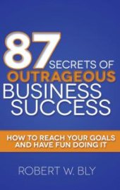 book 87 Secrets of Outrageous Business Success : How to Reach Your Goals and Have Fun Doing It