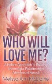 book Who Will Love Me? : A Holistic Approach to Building Meaningful Relationships after Sexual Assault