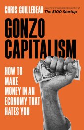 book Gonzo Capitalism: How to Make Money in An Economy That Hates You