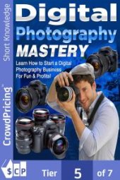 book Digital Photography Mastery : Do you have a problem trying to get started on your journey to the photography world?