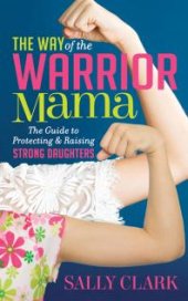 book The Way of the Warrior Mama : The Guide to Protecting and Raising Strong Daughters