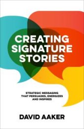 book Creating Signature Stories : Strategic Messaging That Persuades, Energizes and Inspires