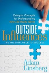 book Outside Influences : The Missing Piece to Success: Catalytic Concepts for Understanding How Life Really Works