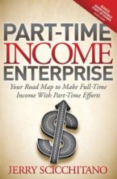 book Part-Time Income Enterprise : Your Road Map to Make Full-Time Income with Part-Time Efforts