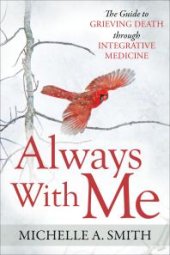 book Always with Me : The Guide to Grieving Death Through Integrative Medicine