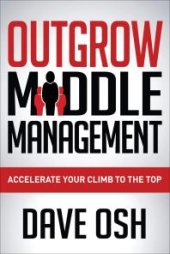 book Outgrow Middle Management : Accelerate Your Climb to the Top