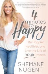 book 4 Minutes to Happy : Be Happier, Healthier, and Live the Life of Your Dreams