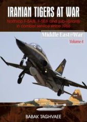 book Iranian Tigers at War : Northrop F-5A/B, F-5E/F and Sub-Variants in Iranian Service Since 1966