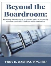 book Beyond the Boardroom : Examining the concepts of an effective leader in a culturally conscious community-based organization