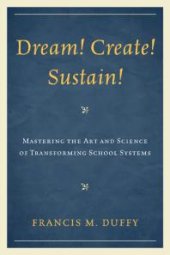 book Dream! Create! Sustain! : Mastering the Art and Science of Transforming School Systems