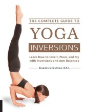 book he Complete Guide to Yoga Inversions: Learn How to Invert, Float, and Fly with Inversions and Arm Balances