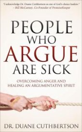 book People Who Argue Are Sick : Overcoming Anger and Healing an Argumentative Spirit