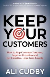 book Keep Your Customers : How to Stop Customer Turnover, Improve Retention and Get Lucrative, Long-Term Loyalty