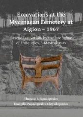 book Excavations at the Mycenaean Cemetery at Aigion - 1967 : Rescue Excavations by the Late Ephor of Antiquities, E. Mastrokostas