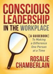 book Conscious Leadership in the Workplace : A Guidebook to Making a Difference One Person at a Time