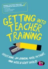 book Getting into Teacher Training : Passing Your Skills Tests and Succeeding in Your Application