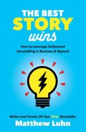 book The Best Story Wins : How to Leverage Hollywood Storytelling in Business and Beyond