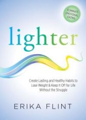 book Lighter : Create Lasting and Healthy Habits to Lose Weight and Keep It off for Life Without the Struggle