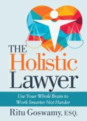 book The Holistic Lawyer : Use Your Whole Brain to Work Smarter Not Harder