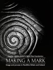 book Making a Mark : Image and Process in Neolithic Britain and Ireland