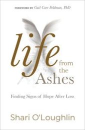 book Life from the Ashes : Finding Signs of Hope after Loss