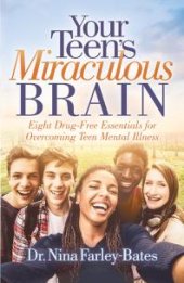 book Your Teen's Miraculous Brain : Eight Drug-Free Essentials for Overcoming Teen Mental Illness