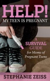 book Help! My Teen Is Pregnant : A Survival Guide for Moms of Pregnant Teens