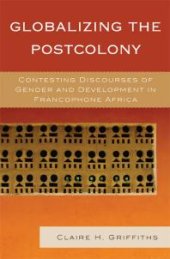 book Globalizing the Postcolony : Contesting Discourses of Gender and Development in Francophone Africa